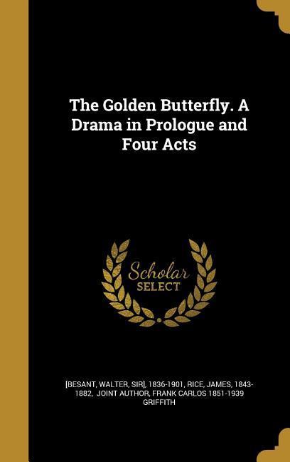 The Golden Butterfly. A Drama in Prologue and Four Acts