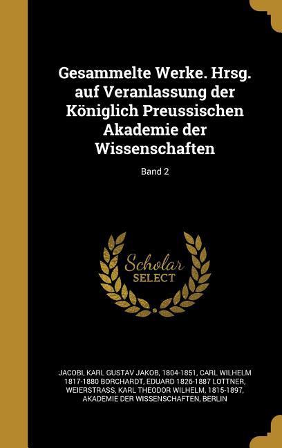 Gesammelte Werke. Hrsg. auf Veranlassung der Königlich Preussischen Akademie der Wissenschaften; Band 2
