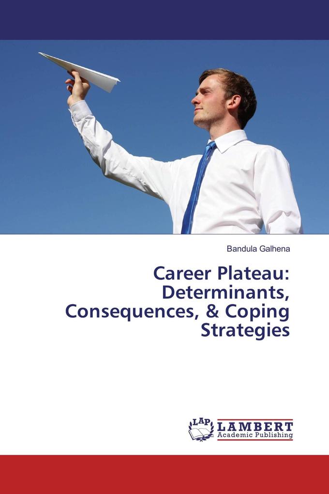 Career Plateau: Determinants Consequences & Coping Strategies