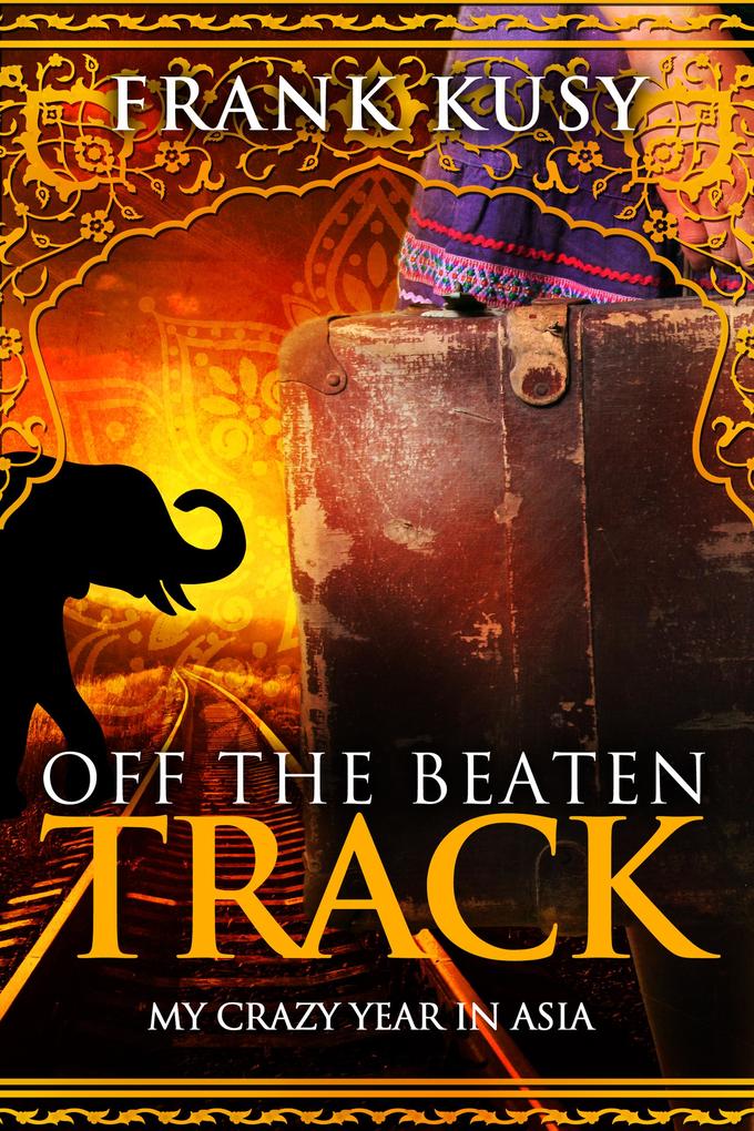 Off the Beaten Track: My Crazy Year in Asia (Frank‘s Travel Memoirs #4)