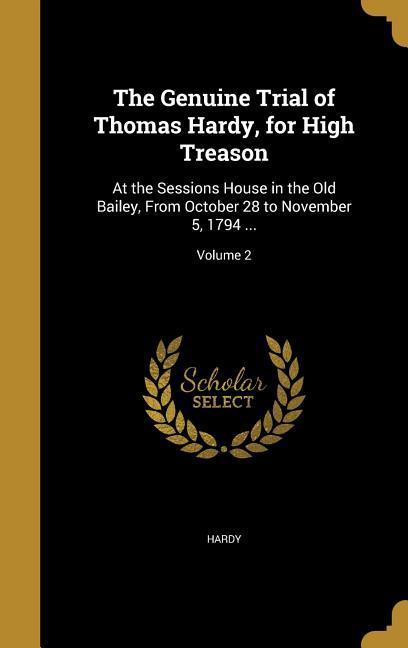 The Genuine Trial of Thomas Hardy for High Treason: At the Sessions House in the Old Bailey From October 28 to November 5 1794 ...; Volume 2
