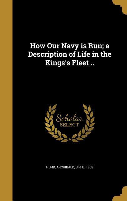 How Our Navy is Run; a Description of Life in the Kings‘s Fleet ..