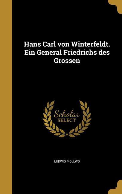 Hans Carl von Winterfeldt. Ein General Friedrichs des Grossen