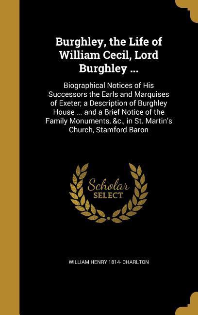 Burghley the Life of William Cecil Lord Burghley ...