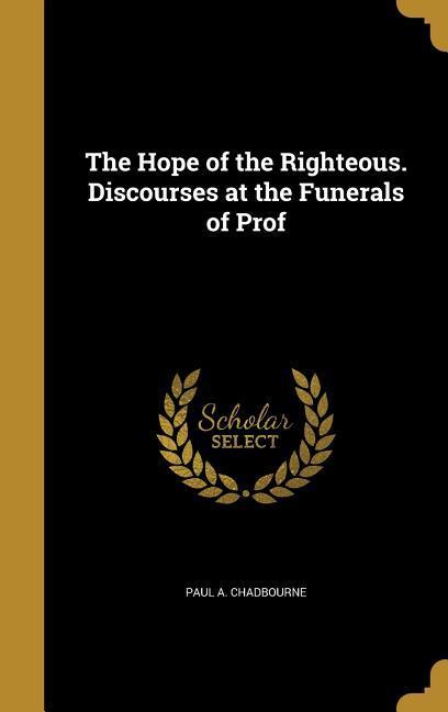 The Hope of the Righteous. Discourses at the Funerals of Prof