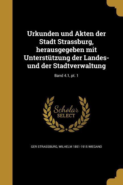 Urkunden und Akten der Stadt Strassburg herausgegeben mit Unterstützung der Landes- und der Stadtverwaltung; Band 4.1 pt. 1
