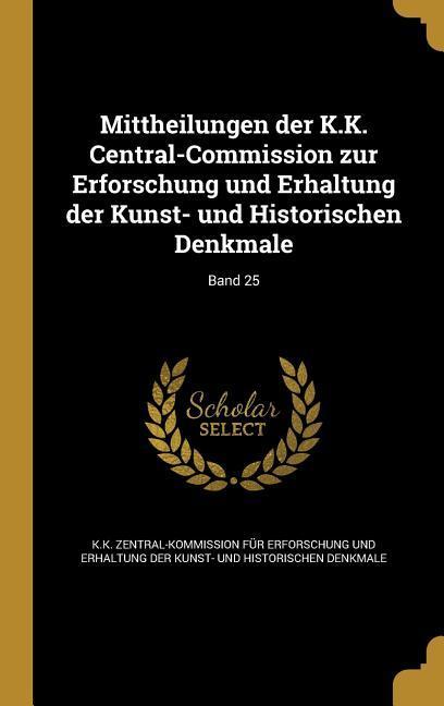 Mittheilungen der K.K. Central-Commission zur Erforschung und Erhaltung der Kunst- und Historischen Denkmale; Band 25