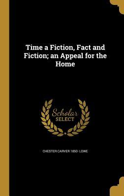 Time a Fiction Fact and Fiction; an Appeal for the Home