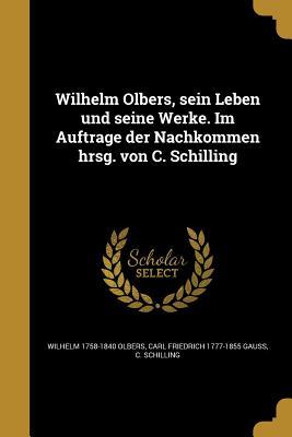 Wilhelm Olbers sein Leben und seine Werke. Im Auftrage der Nachkommen hrsg. von C. Schilling