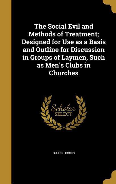 The Social Evil and Methods of Treatment; ed for Use as a Basis and Outline for Discussion in Groups of Laymen Such as Men‘s Clubs in Churches
