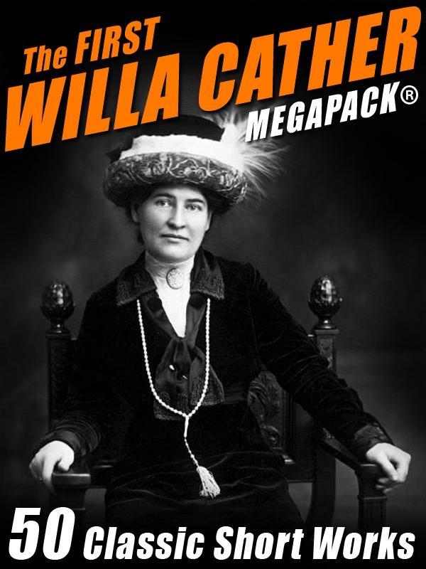 The First Willa Cather MEGAPACK®: 50 Classic Short Works
