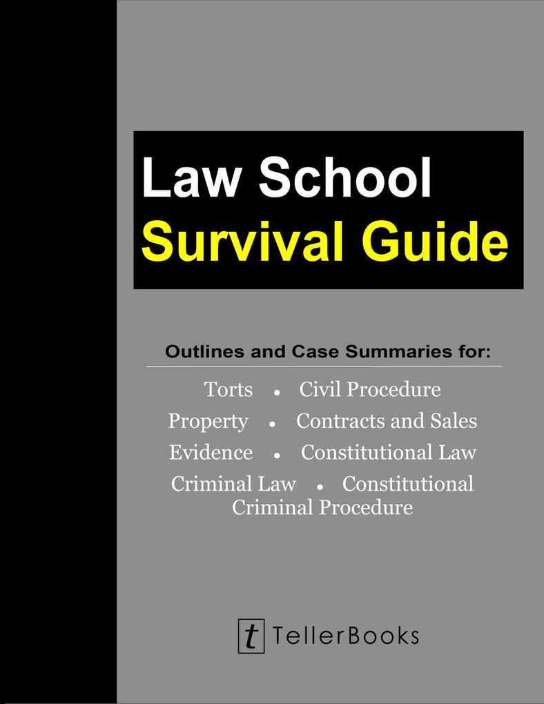 Law School Survival Guide: Outlines and Case Summaries for Torts Civil Procedure Property Contracts & Sales Evidence Constitutional Law Criminal Law Constitutional Criminal Procedure (Law School Survival Guides)
