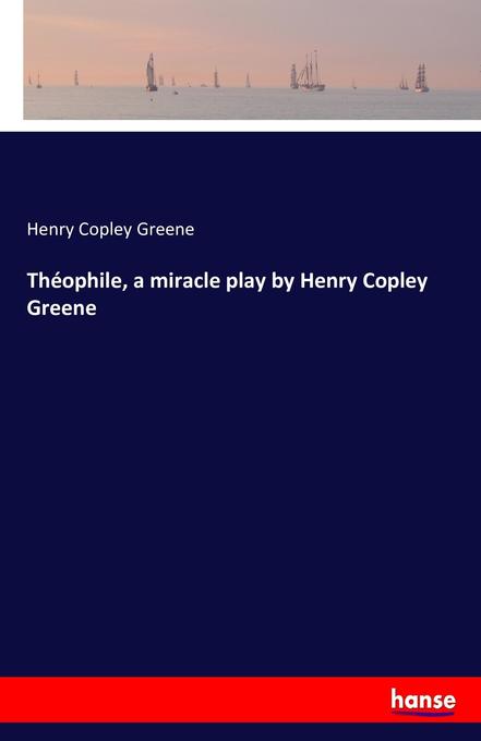 Théophile a miracle play by Henry Copley Greene