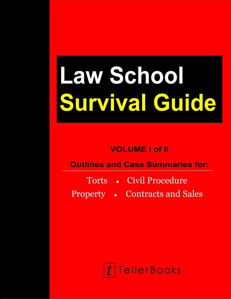 Law School Survival Guide (Volume I of II) - Outlines and Case Summaries for Torts Civil Procedure Property Contracts & Sales (Law School Survival Guides)
