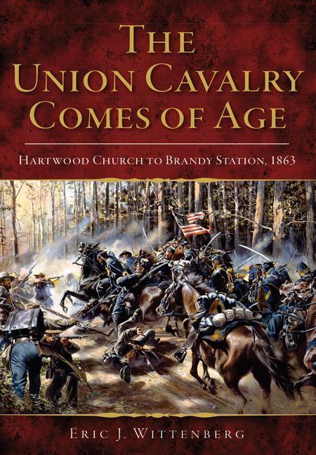 The Union Cavalry Comes of Age: Hartwood Church to Brandy Station 1863