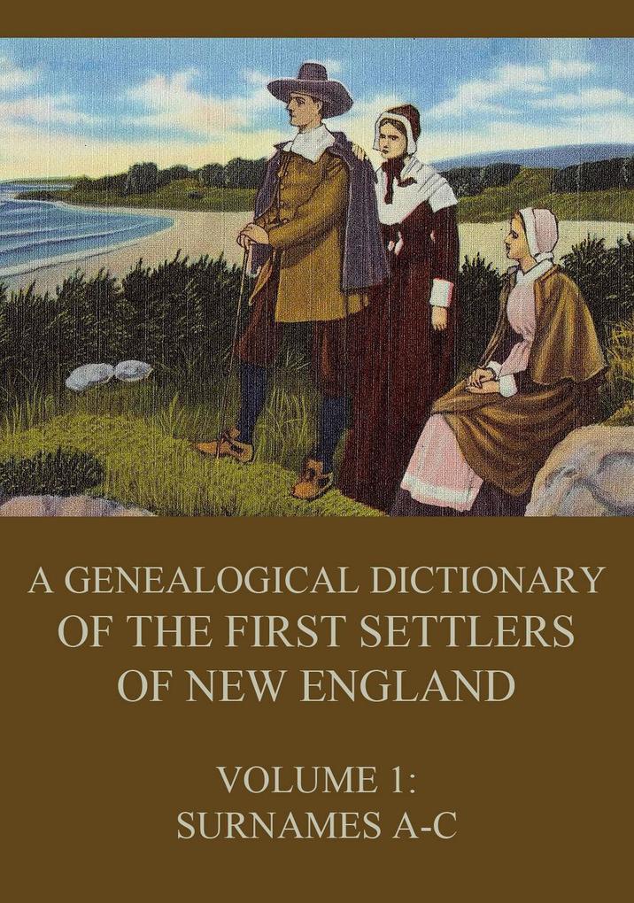 A genealogical dictionary of the first settlers of New England Volume 1