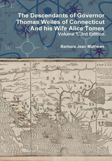 The Descendants of Governor Thomas Welles of Connecticut and his Wife Alice Tomes Volume 1 3rd Edition