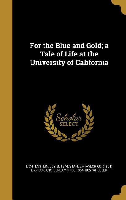 For the Blue and Gold; a Tale of Life at the University of California