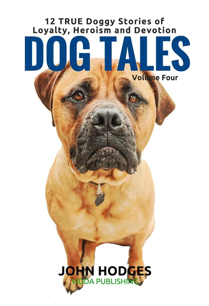 Dog Tales Vol 4: 12 TRUE Dog Stories of Loyalty Heroism and Devotion