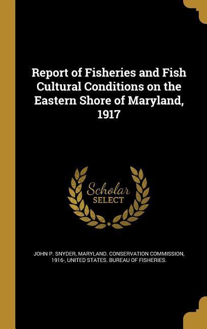 Report of Fisheries and Fish Cultural Conditions on the Eastern Shore of Maryland 1917
