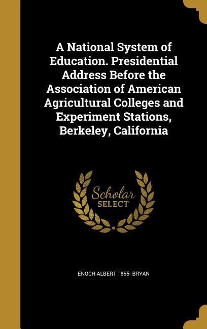 A National System of Education. Presidential Address Before the Association of American Agricultural Colleges and Experiment Stations Berkeley California