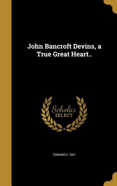 John Bancroft Devins a True Great Heart..