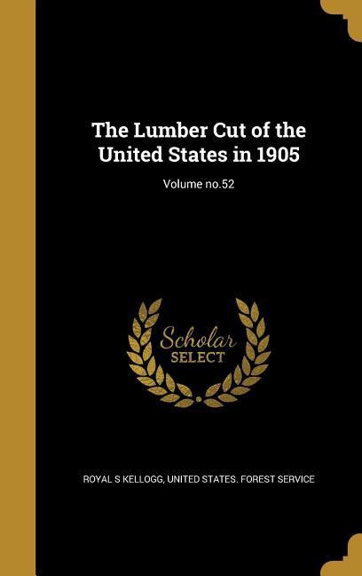 The Lumber Cut of the United States in 1905; Volume no.52