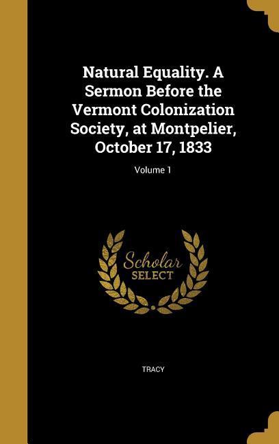 Natural Equality. A Sermon Before the Vermont Colonization Society at Montpelier October 17 1833; Volume 1