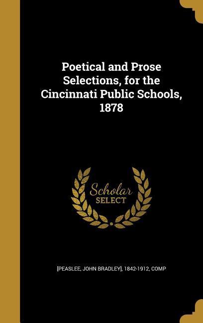 Poetical and Prose Selections for the Cincinnati Public Schools 1878
