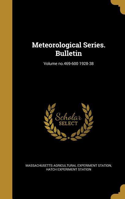 Meteorological Series. Bulletin; Volume no.469-600 1928-38