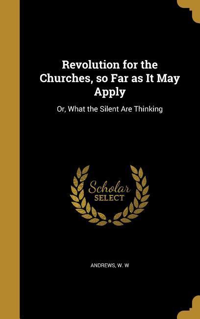 Revolution for the Churches so Far as It May Apply: Or What the Silent Are Thinking