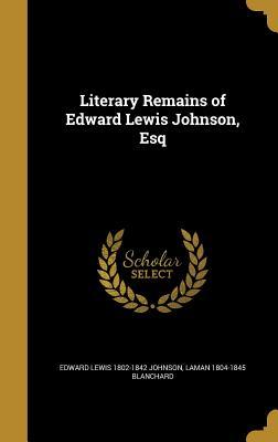 Literary Remains of Edward Lewis Johnson Esq