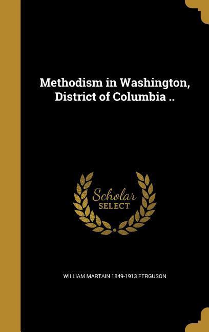 Methodism in Washington District of Columbia ..
