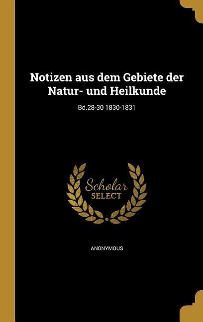 Notizen aus dem Gebiete der Natur- und Heilkunde; Bd.28-30 1830-1831