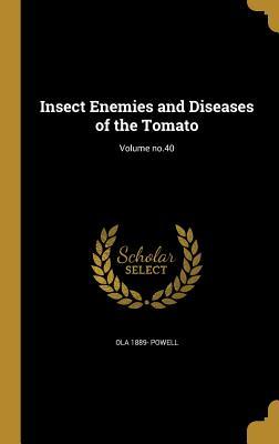 Insect Enemies and Diseases of the Tomato; Volume no.40