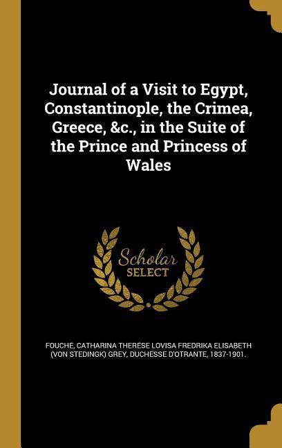 Journal of a Visit to Egypt Constantinople the Crimea Greece &c. in the Suite of the Prince and Princess of Wales