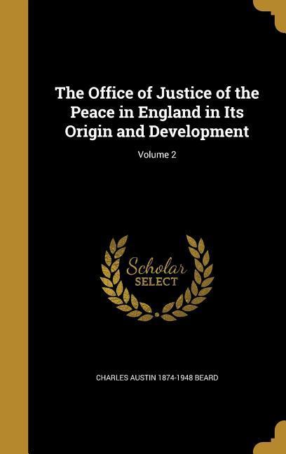 The Office of Justice of the Peace in England in Its Origin and Development; Volume 2