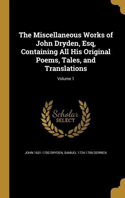 The Miscellaneous Works of John Dryden Esq Containing All His Original Poems Tales and Translations; Volume 1