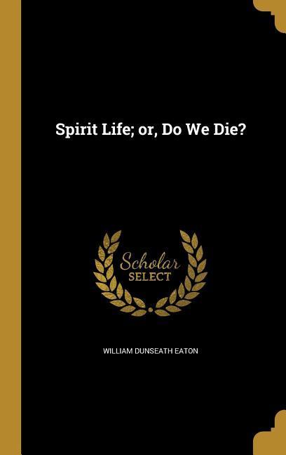 Spirit Life; or Do We Die?