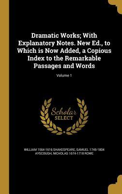 Dramatic Works; With Explanatory Notes. New Ed. to Which is Now Added a Copious Index to the Remarkable Passages and Words; Volume 1