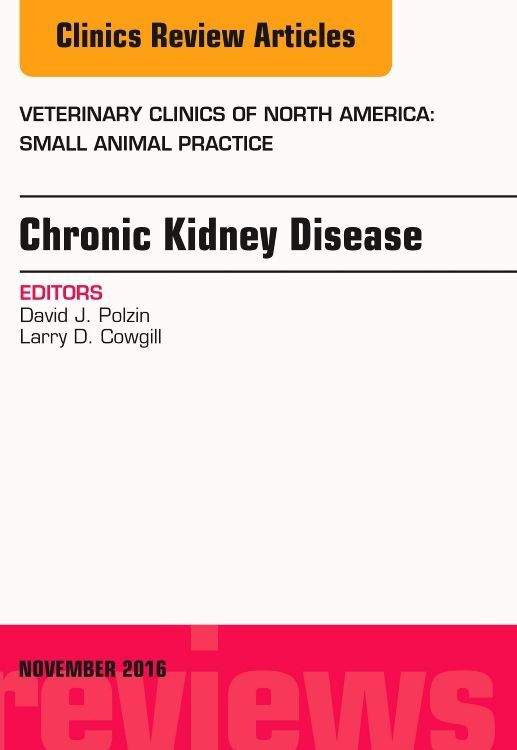 Chronic Kidney Disease An Issue of Veterinary Clinics of North America: Small Animal Practice