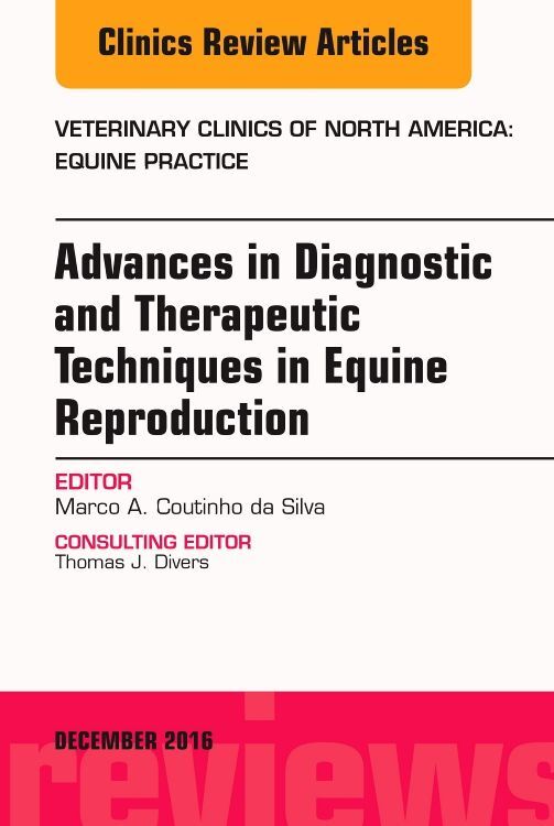 Advances in Diagnostic and Therapeutic Techniques in Equine Reproduction An Issue of Veterinary Cli