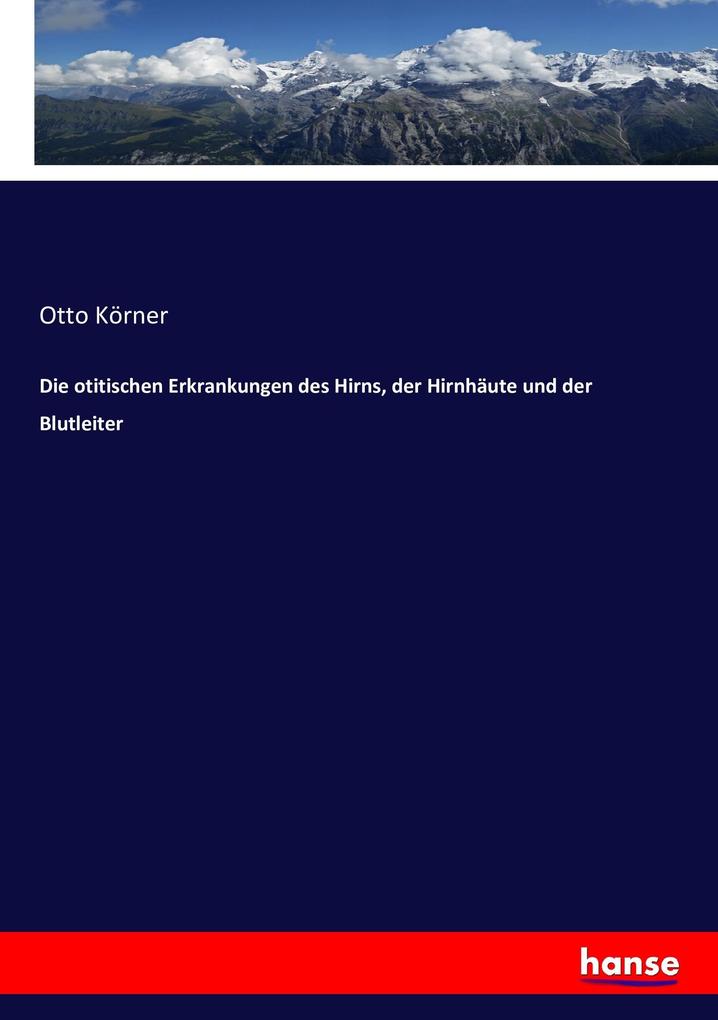 Image of Die otitischen Erkrankungen des Hirns der Hirnhäute und der Blutleiter