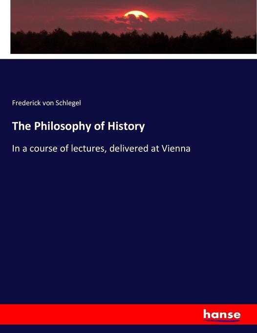 The Philosophy of History - Frederick von Schlegel/ Friedrich Schlegel