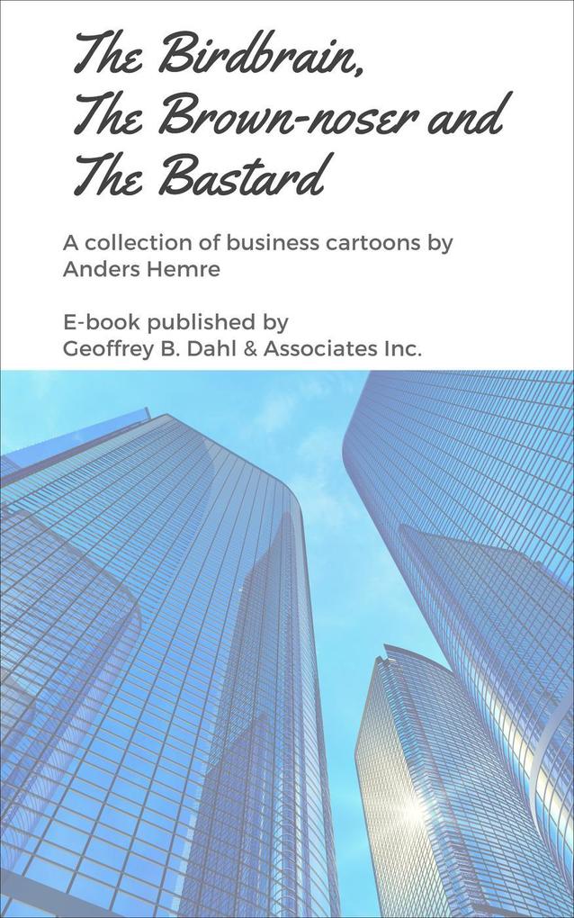 The Birdbrain the Brown-noser and the Bastard: A Collection of Business Cartoons