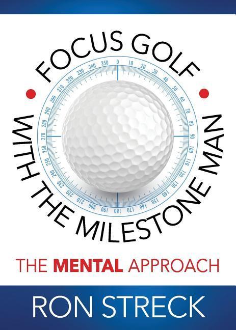 Focus Golf with the Milestone Man: The Mental Approach