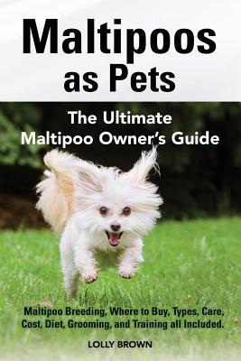 Maltipoos as Pets: Maltipoo Breeding Where to Buy Types Care Cost Diet Grooming and Training all Included. The Ultimate Maltipoo O