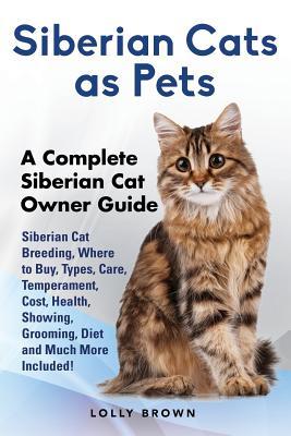 Siberian Cats as Pets: Siberian Cat Breeding Where to Buy Types Care Temperament Cost Health Showing Grooming Diet and Much More Inc