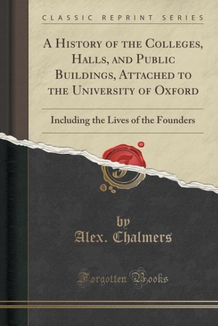 A History of the Colleges, Halls, and Public Buildings, Attached to the University of Oxford als Taschenbuch von Alex. Chalmers