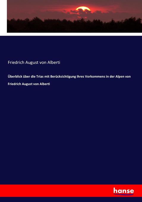 Überblick über die Trias mit Berücksichtigung ihres Vorkommens in der Alpen von Friedrich August von Alberti